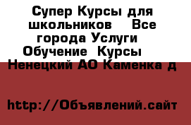 Супер-Курсы для школьников  - Все города Услуги » Обучение. Курсы   . Ненецкий АО,Каменка д.